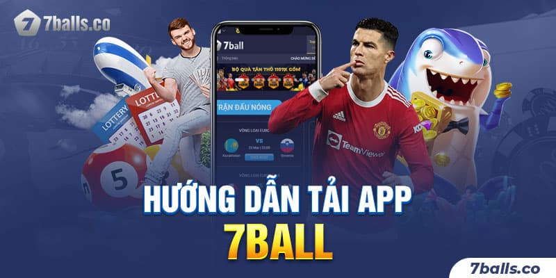 Tìm hiểu cách tải ứng dụng 7ball để trải nghiệm cá cược mọi lúc